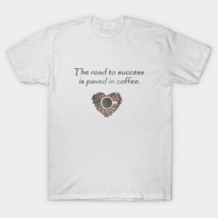 The road to success is paved in coffee T-Shirt